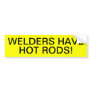 WELDERS HAVE HOT RODS! BUMPER STICKERS
