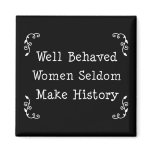 Well Behaved Women Fridge Magnet