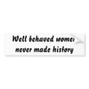 Well behaved women never made history bumper stickers by showdogs Well behaved women never made history bumper stickers