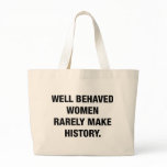 Well Behaved Women Rarely Make History Tote Bag
