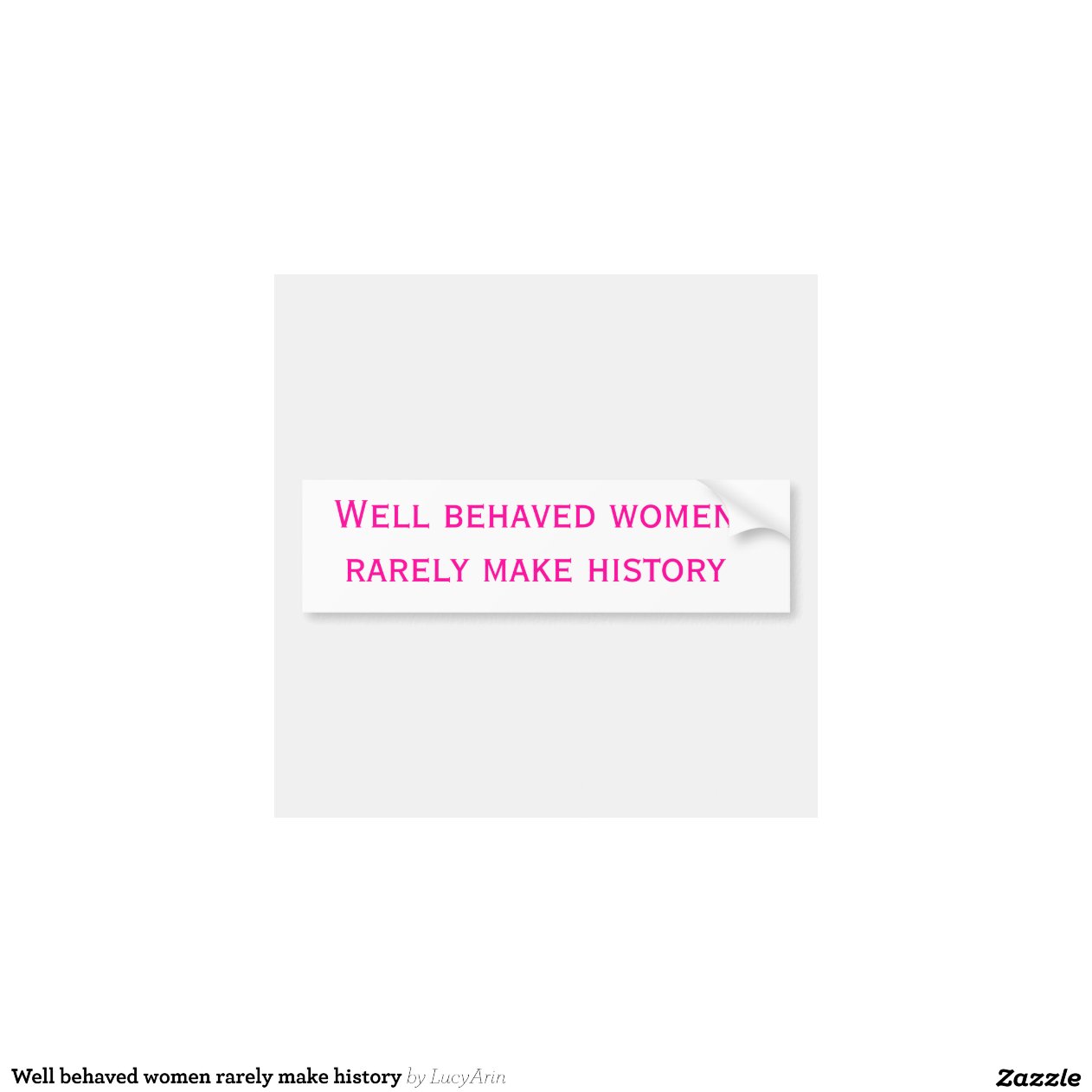 Well Behaved Women Rarely Make History Car Bumper Sticker Zazzle 7964