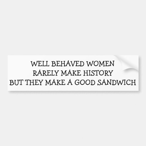Well Behaved Women Rarely Make History But Bumper Sticker Zazzle 4960