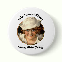 Well Behaved Women Rarely Make History Button buttons