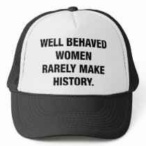 Well Behaved Women Rarely Make History Trucker Hat