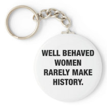 Well Behaved Women Rarely Make History Key Chain