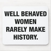 Well Behaved Women Rarely Make History Mouse Mats