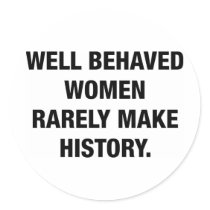 Well Behaved Women Rarely Make History Round Stickers