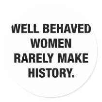 Well Behaved Women Rarely Make History Round Stickers