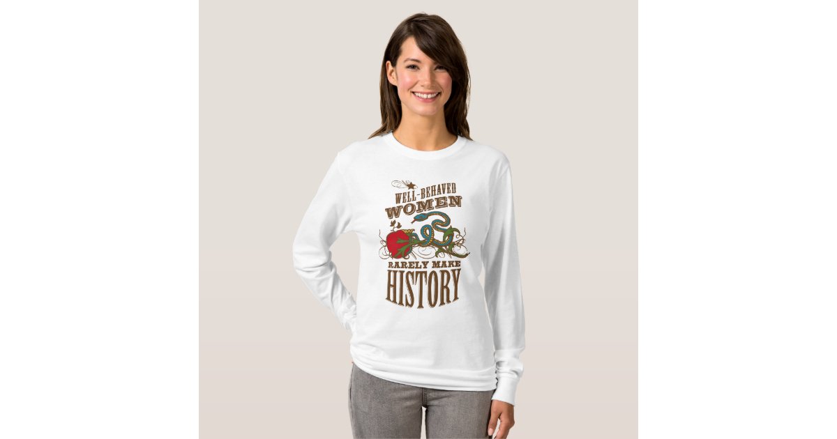 Well Behaved Women Rarely Make History T Shirt Zazzle 7982