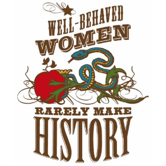 Well Behaved Women Rarely Make History shirt