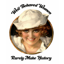 Well Behaved Women Rarely Make History