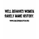 Well behaved women rarely make history. t-shirts by hugsnstitches4u Well behaved women rarely make history. t-shirts