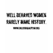 Well behaved women rarely make history. t-shirts