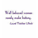 Well behaved women rarely make history. t-shirts by Missykins23 Well behaved women rarely make history. t-shirts