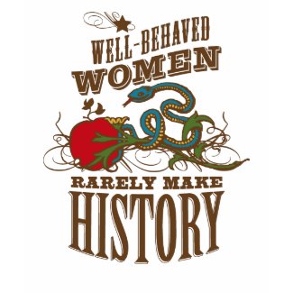 Well Behaved Women Rarely Make History shirt