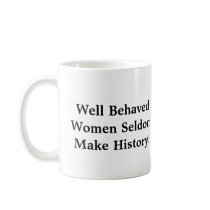Well Behaved Women Seldom Make His... Coffee Mugs