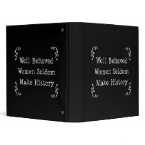 Well Behaved Women Seldom Make History 3 Ring Binder
