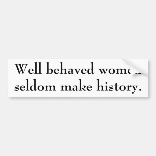 Well Behaved Women Seldom Make History Bumper Sticker Zazzle 1173