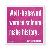 Well-behaved women seldom make history magnets
