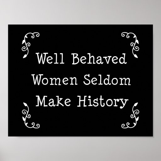 Well Behaved Women Seldom Make History Poster Zazzle