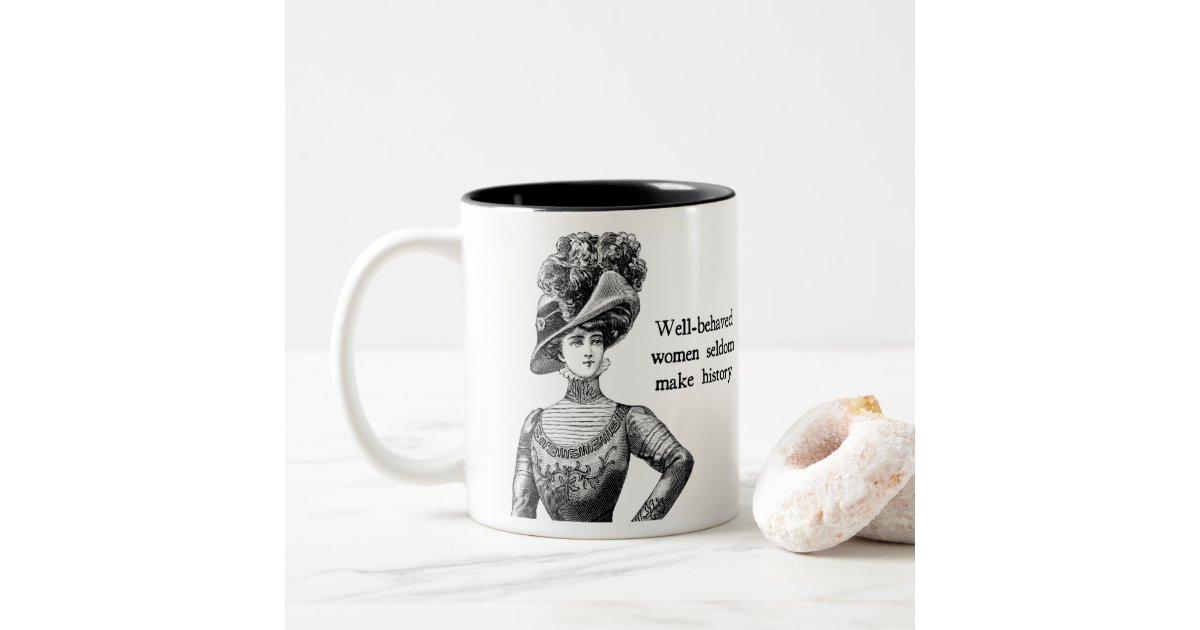 Well Behaved Women Seldom Make History Two Tone Coffee Mug Zazzle 6139