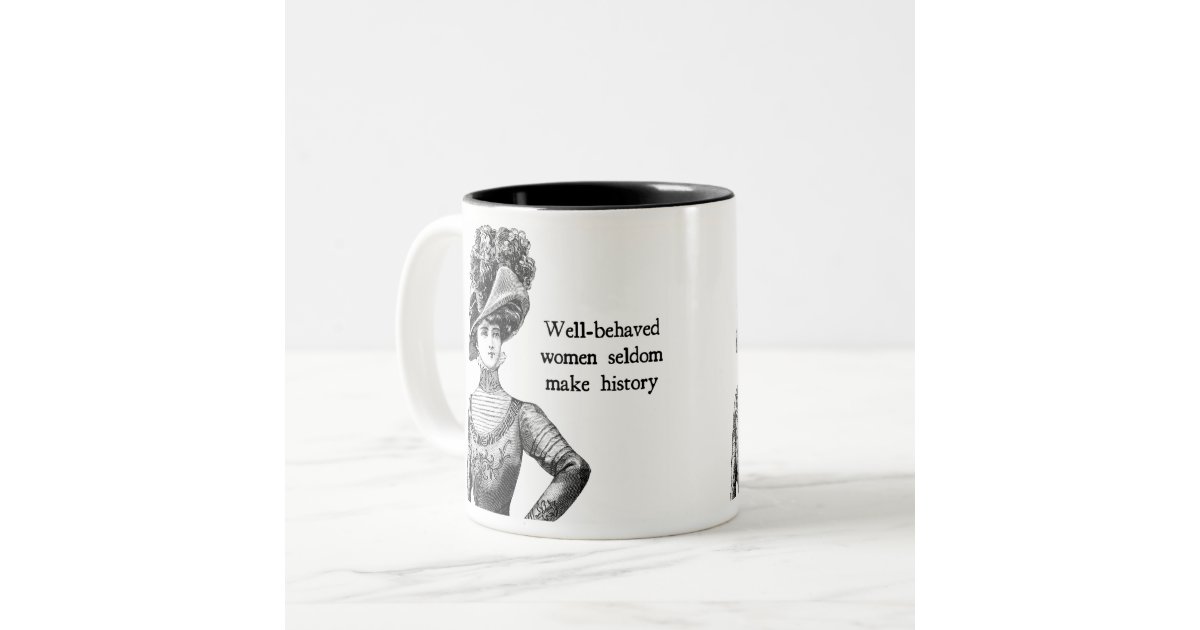 Well Behaved Women Seldom Make History Two Tone Coffee Mug Zazzle 1183