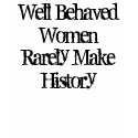 Well Behaved WomenRarely Make History t-shirts