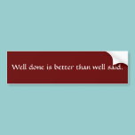 Well done is better .... bumper stickers