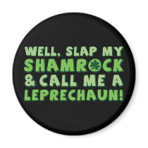 Well Slap My Shamrock & Call Me A  Leprechaun! Refrigerator Magnet