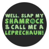 Well Slap My Shamrock & Call Me A  Leprechaun! Round Sticker