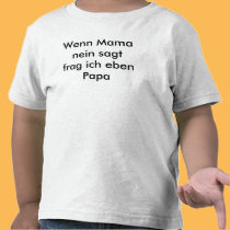 Wenn Mama nein sagt frag ich eben Papa t-shirts