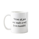 We're all just one trade away from humility mug