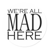 We're All Mad Here Round Sticker