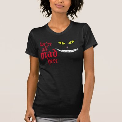 We&#39;re All Mad Here T-shirt