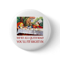 WE'RE ALL QUITE MAD, YOU'LL FIT RIGHT IN PIN