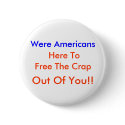 Were Americans,  Here To, Free The Crap, Out Of... buttons