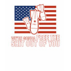 We're Gonna Free the Shit Out of You T-Shirt shirt