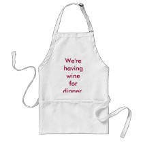 We're having wine for dinner. apron by slsears We're having wine for dinner. apron