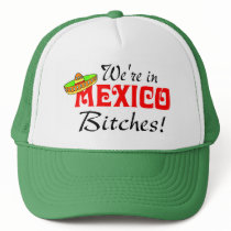 We're In Mexico Bitches hats