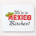 We're In Mexico Bitches Mouse Mat