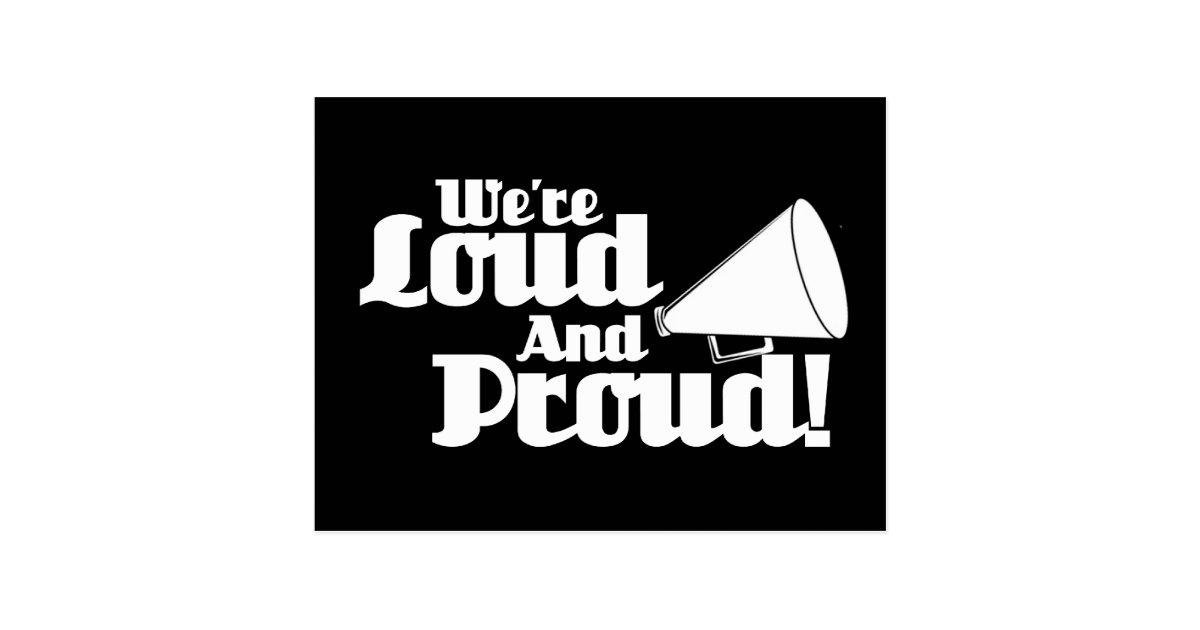 We're Loud and Proud! Postcard Zazzle