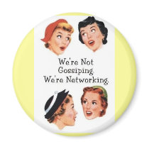 "We're NOt gossiping. We're networking!" button :) magnets
