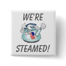 WE'RE STEAMED! - Tea Party buttons