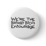 We're The Birthday Bitch's Entourage Button