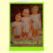 We're the cheeky girls  :D cards
