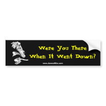 Were You There When It Went Down? bumper stickers