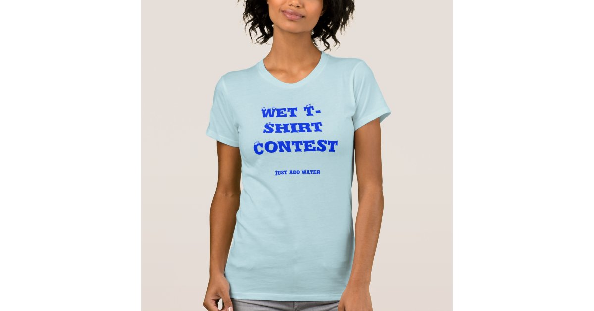 Wet T Shirt Contest Just Add Water Zazzle