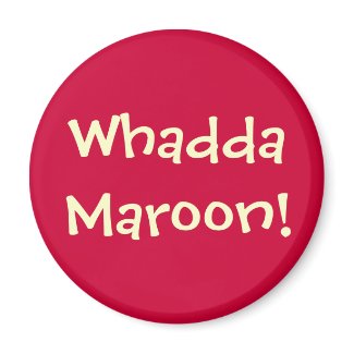 Whadda Maroon! Magnet magnet