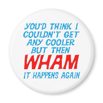 Wham I Got Cooler! Magnet