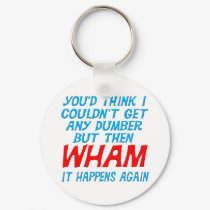 Wham I Got Dumber Keychain